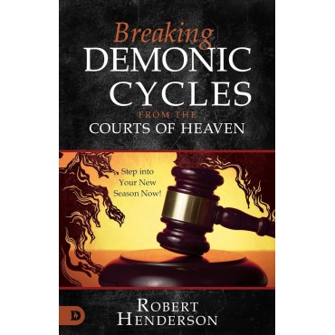 BREAKING DEMONIC CYCLES FROM THE COURTS OF HEAVEN - Robert Henderson